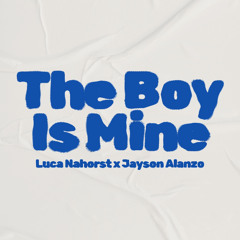 The Boy is Mine - LUCA NAHORST x Jayson Alanzo (FILTERED DUE TO COPYRIGHT)