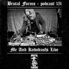 Podcast 151 - Me And Kodokushi Live x Brutal Forms