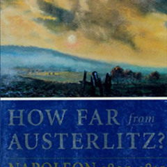 DOWNLOAD EPUB 🗃️ How Far From Austerlitz?: Napoleon 1805-1815 by  Alistair Horne EBO