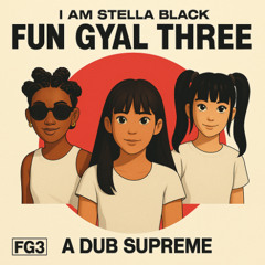 👉 Fun Gyal Three (FG3) – I Am Stella Black ft. A Dub Supreme