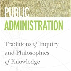 [GET] EPUB KINDLE PDF EBOOK Public Administration: Traditions of Inquiry and Philosop