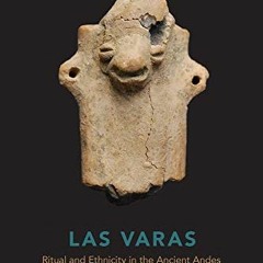 Get KINDLE 💖 Las Varas: Ritual and Ethnicity in the Ancient Andes by  Howard Tsai [E