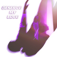 Deserve My Love