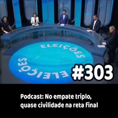 303 - Podcast: No empate triplo, quase civilidade na reta final