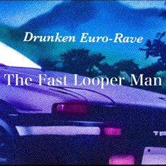 The Fast Looper Man - Drunken Euro-Rave