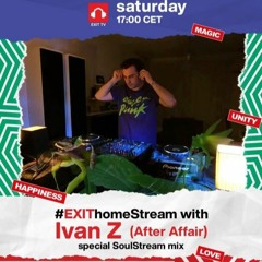 EXIThomeStream w/ Ivan Z (After Affair) - special SoulStream mix