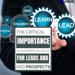 The Critical Importance of Systemized Follow-Up for Leads and Prospects