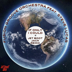 Fusion Groove Orchestra ft Steve Lucas - If Only I Could (Jet Boot Jack Remix) DOWNLOAD!