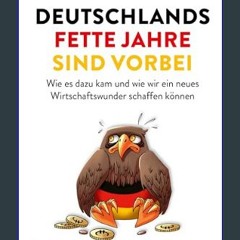 [Ebook] 🌟 Deutschlands fette Jahre sind vorbei: Wie es dazu kam und wie wir ein neues Wirtschaftsw