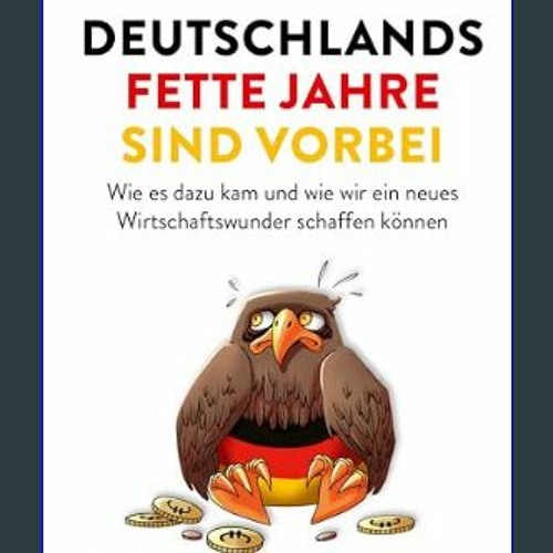 [Ebook] 🌟 Deutschlands fette Jahre sind vorbei: Wie es dazu kam und wie wir ein neues Wirtschaftsw
