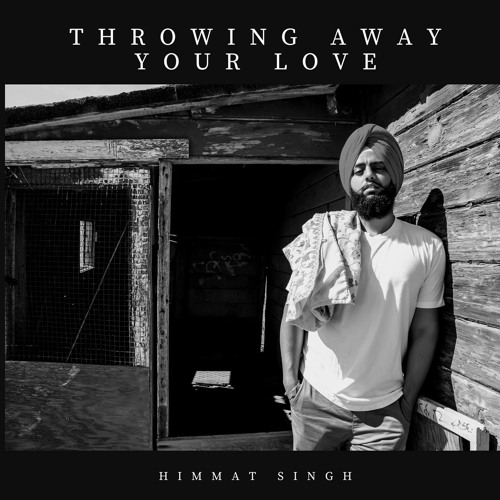 Throwing Away Your Love | Himmat Singh