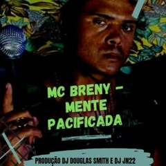 == MC BRENY - MENTE PASIFICADA - - DJS DOUGLAS SMITH & JN22 -