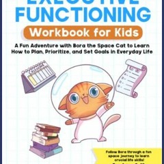 {READ} ⚡ Executive Functioning Workbook for Kids: A Fun Adventure with Bora the Space Cat to Learn