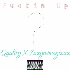 Fuckin Up - Quality Ft. Izzymoneyizzz