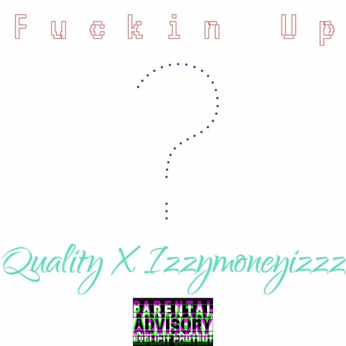 Fuckin Up - Quality Ft. Izzymoneyizzz