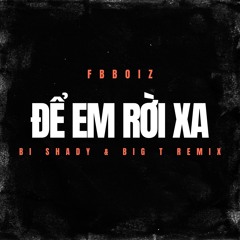 Để em rời xa ( Bi Shady & Big T Remix ) -FBBOIZ