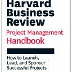 (Download) Harvard Business Review Project Management Handbook: How to Launch, Lead, and Sponsor Suc