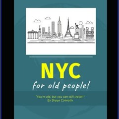 [PDF] 📖 New York City: For Old People: You're old, it's ok. This book will guide you through New Y
