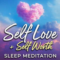 Self Love & Self Worth Sleep Meditation