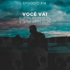 Episódio 14 - Você vai morrer.