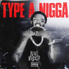 Nino Breeze - Type A Nigga