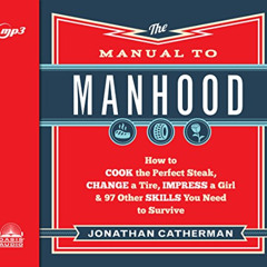 [READ] EPUB 📘 The Manual to Manhood: How to Cook the Perfect Steak, Change a Tire, I