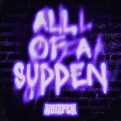 WHISPER - ALL OF A SUDDEN