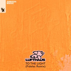 Premiere: Lufthaus - To The Light (Fideles Remix) [Armada]