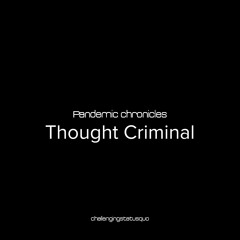 Pandemic chronicles - Thought Criminal