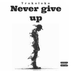 NEVER GIVE UP - TROKOLOKO (PROMO)