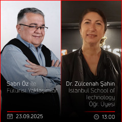 Dr. Zülcenah Şahin – Sabri Öz ile Fütürist Yaklaşımlar
