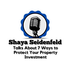 Shaya Seidenfeld Talks About 7 Ways to Protect Your Property Investment