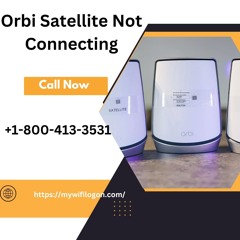 Orbi Satellite Not Connecting Call +1 - 800 - 413 - 3531