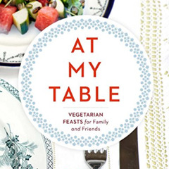Access KINDLE 📁 At My Table: Vegetarian Feasts for Family and Friends by  Mary McCar