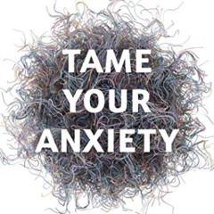 [View] EPUB 💑 Tame Your Anxiety: Rewiring Your Brain for Happiness by  Loretta Grazi