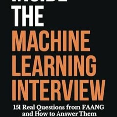 [READ] (DOWNLOAD) Inside the Machine Learning Interview 151 Real Questions from FAANG an