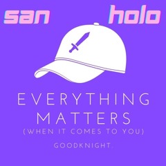 San Holo - everything matters (Goodknight. redo)