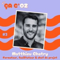 Ça C'Oz - E3 / Matthieu Chatry, formateur, facilitateur et chef de projet