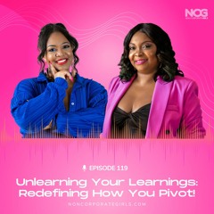 Ep 119 - Unlearning Your Learnings: Redefining How You Pivot!