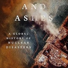 [DOWNL0AD $PDF$] Atoms and Ashes: A Global History of Nuclear Disasters -  Serhii Plokhy (Autho