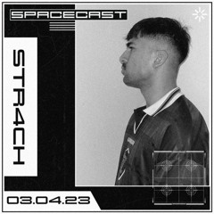 STR4CH - SPACECAST [03.04.23]