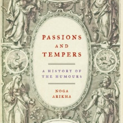 Access EPUB 💛 Passions and Tempers: A History of the Humours by  Noga Arikha [EPUB K