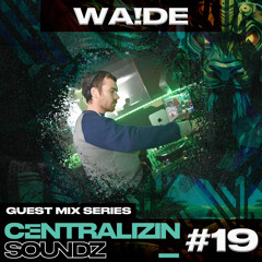 Centralizin’ Soundz Guest Mix Series - 019 WA!DE