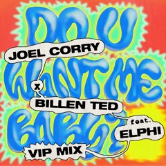 Joel Corry x Billen Ted - Do U Want Me Baby? (feat. Elphi) [Joel Corry VIP Mix]