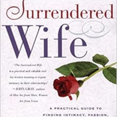 Read EBOOK 📍 The Surrendered Wife: A Practical Guide To Finding Intimacy, Passion an