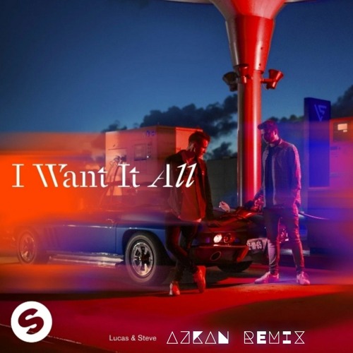 Lucas & Steve- I want it all (AZKAN REMIX)