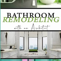 [READ] EBOOK EPUB KINDLE PDF BATHROOM Remodeling with an Architect: Design Ideas to Modernize Your B