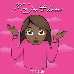 I Don’t know by T3r3siiah