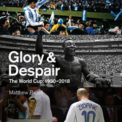 DOWNLOAD EBOOK 📒 Glory & Despair: The World Cup, 1930-2018 by  Matthew Bazell [EBOOK