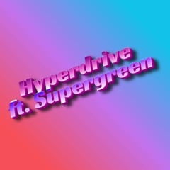 Hyperdrive ft. Supergreen